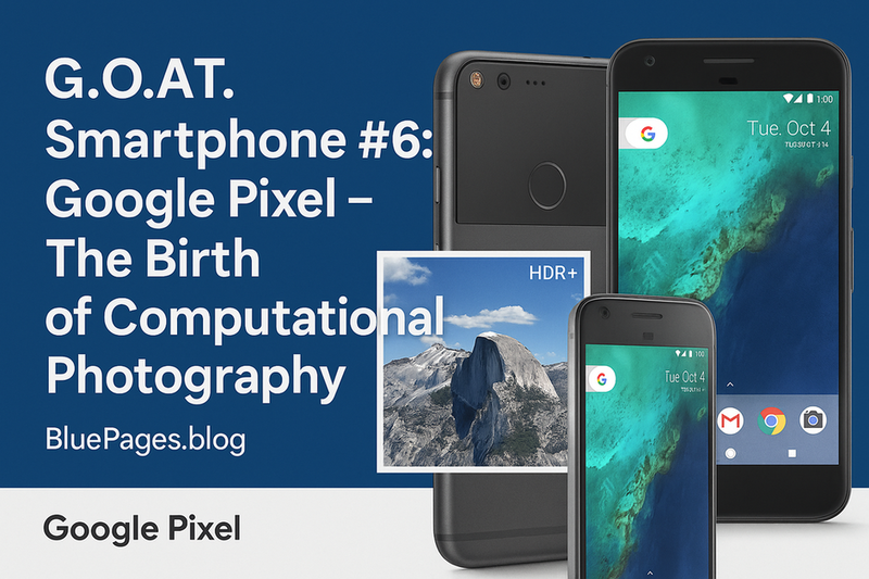 G.O.A.T. Smartphone #6: Google Pixel – The Birth of Computational Photography | BluePages