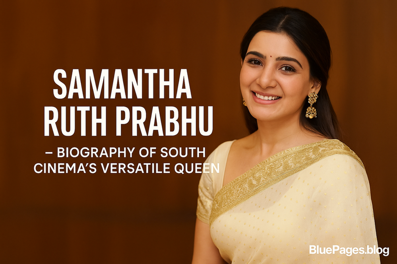 Samantha Ruth Prabhu – Biography of South Cinema’s Versatile Queen and Trailblazer | BluePages